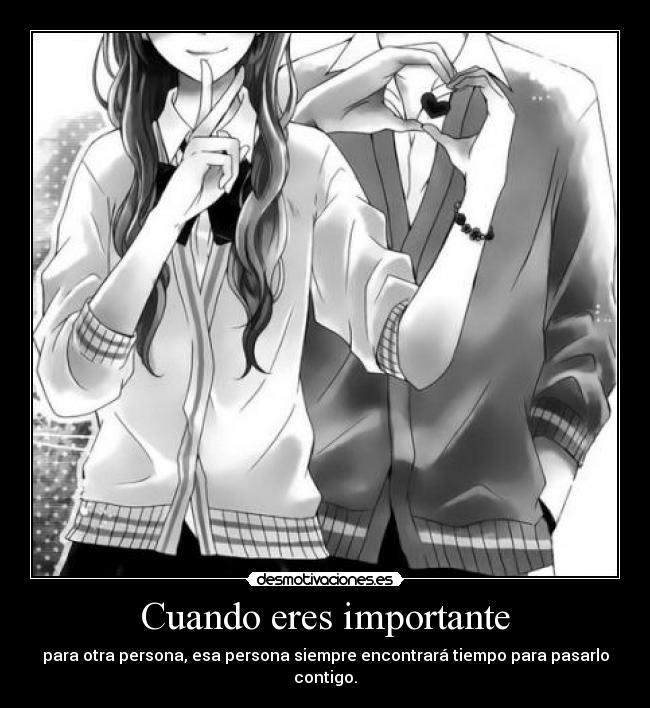 Cuando eres importante - para otra persona, esa persona siempre encontrará tiempo para pasarlo contigo.