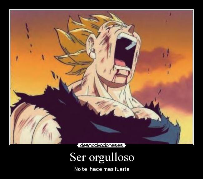 Ser orgulloso - No te  hace mas fuerte