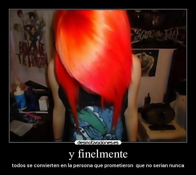 y finelmente - todos se convierten en la persona que prometieron  que no serian nunca