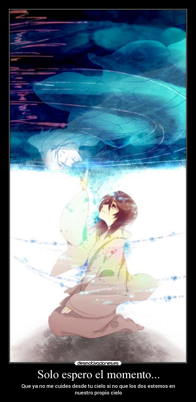 Solo espero el momento... - Que ya no me cuides desde tu cielo si no que los dos estemos en nuestro propio cielo