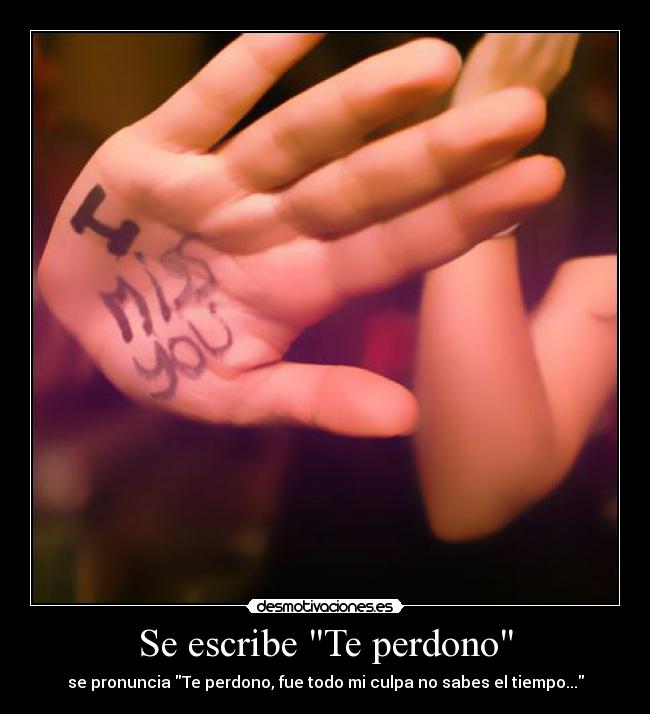 Se escribe Te perdono - se pronuncia Te perdono, fue todo mi culpa no sabes el tiempo...