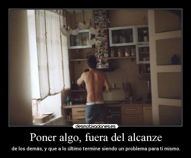 Poner algo, fuera del alcanze - 