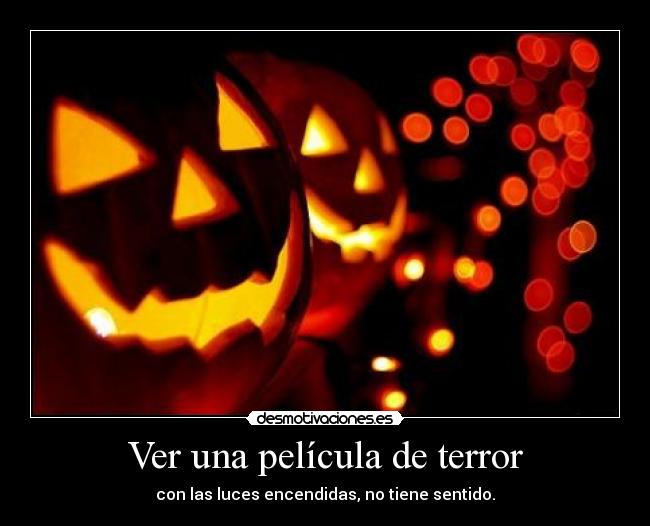 Ver una película de terror - con las luces encendidas, no tiene sentido.