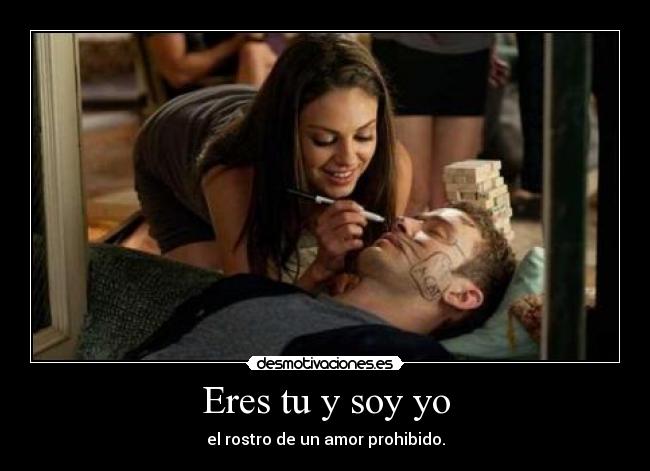 Eres tu y soy yo - el rostro de un amor prohibido.