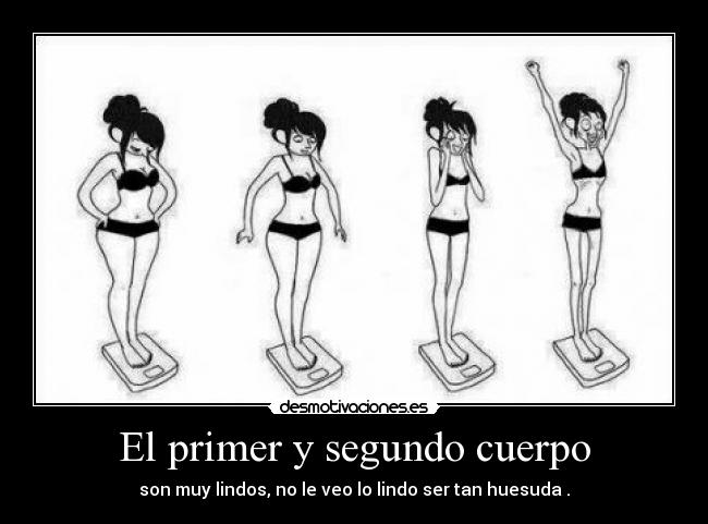 El primer y segundo cuerpo - son muy lindos, no le veo lo lindo ser tan huesuda .