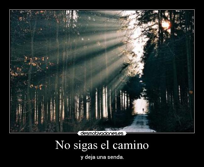 No sigas el camino - y deja una senda.