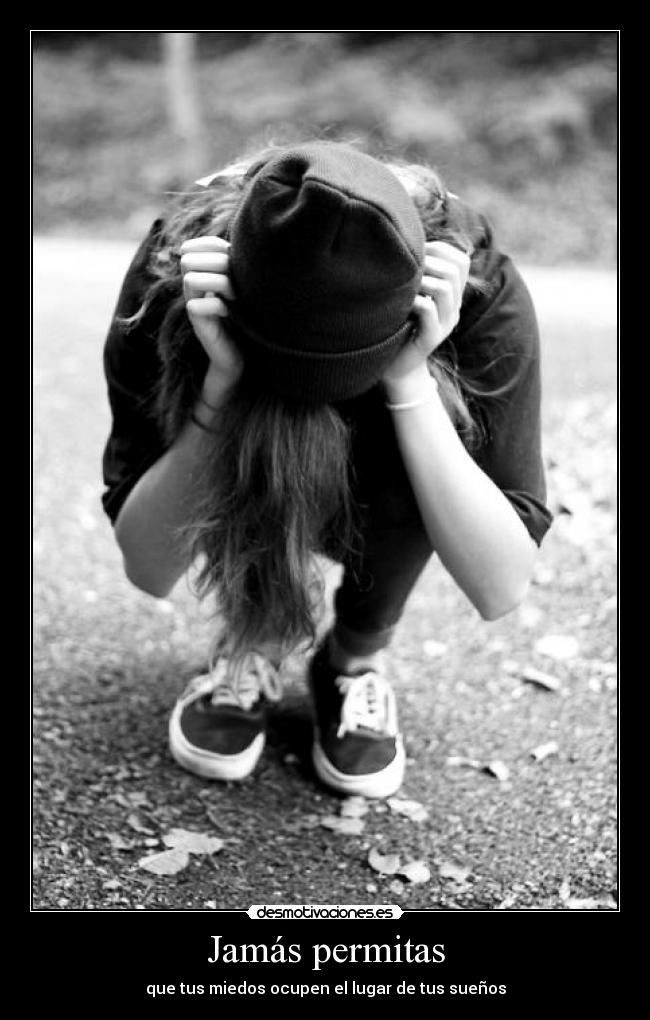 Jamás permitas - que tus miedos ocupen el lugar de tus sueños
