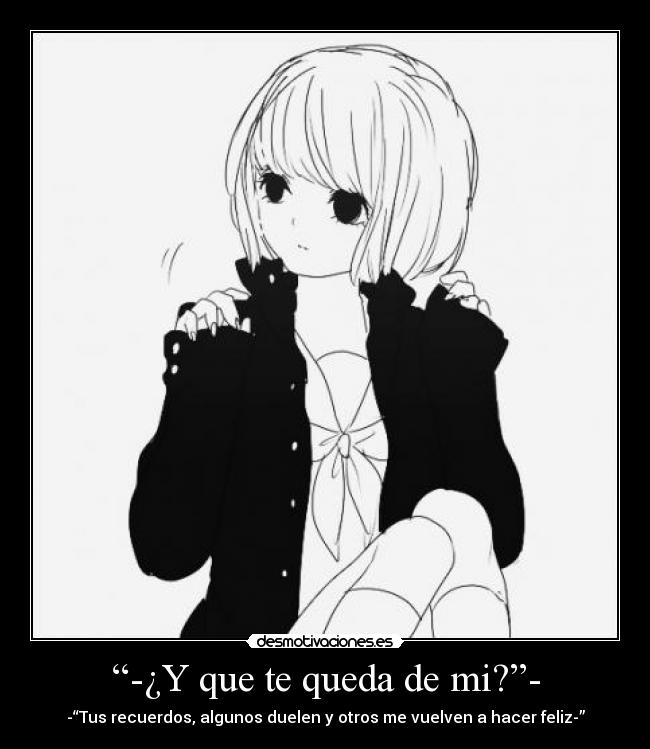 “-¿Y que te queda de mi?”- -