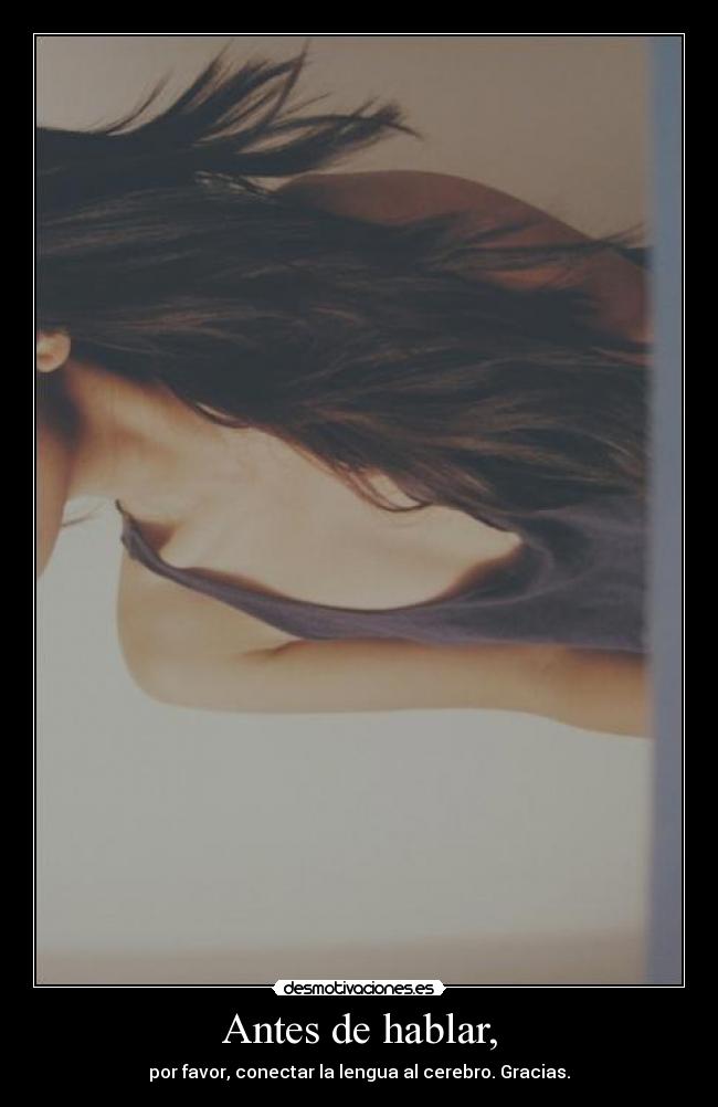 Antes de hablar, - por favor, conectar la lengua al cerebro. Gracias.