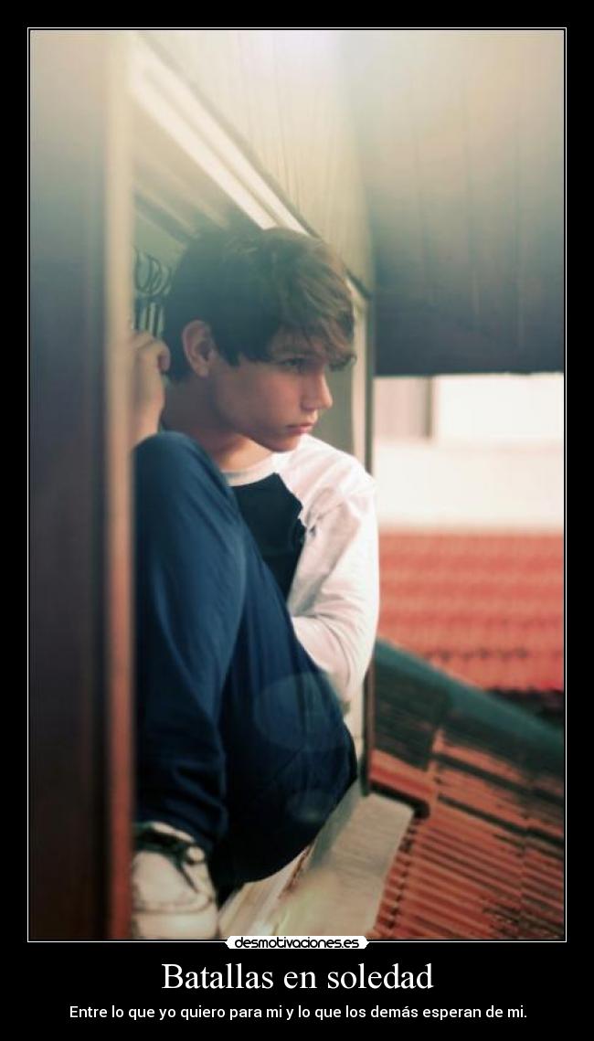 Batallas en soledad - Entre lo que yo quiero para mi y lo que los demás esperan de mi.