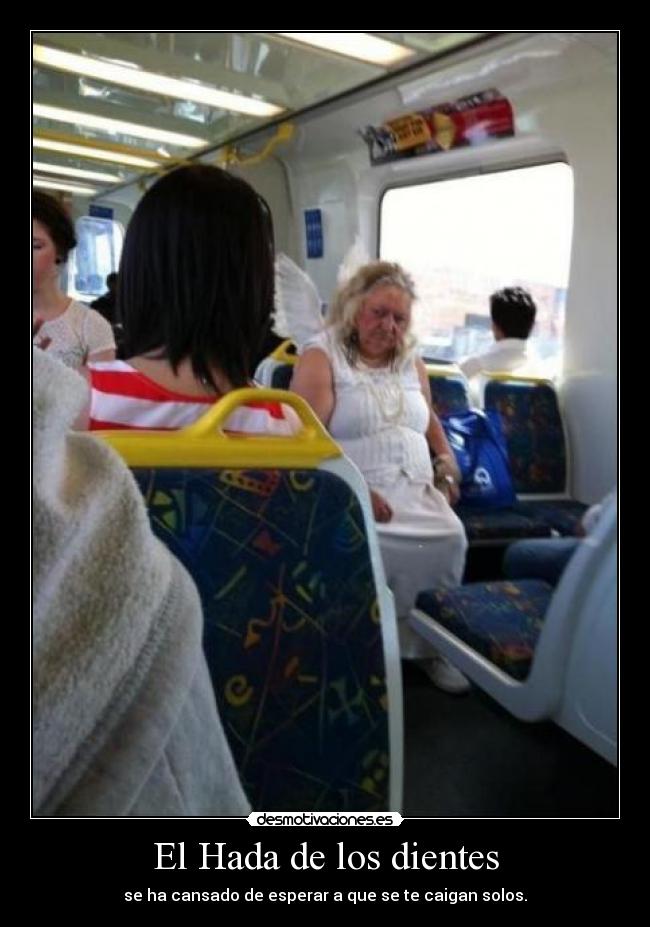 El Hada de los dientes - se ha cansado de esperar a que se te caigan solos.