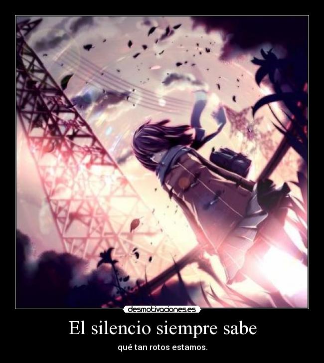 El silencio siempre sabe - qué tan rotos estamos.