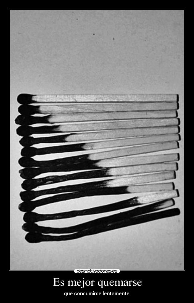 Es mejor quemarse -