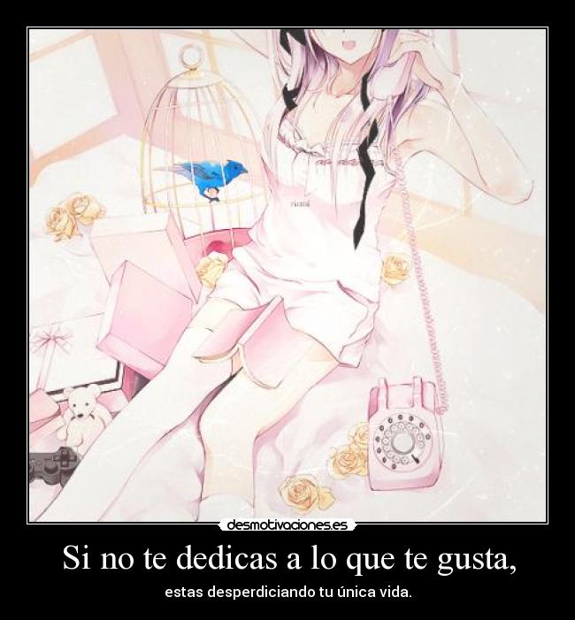 Si no te dedicas a lo que te gusta, - 