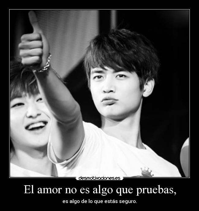 El amor no es algo que pruebas, -