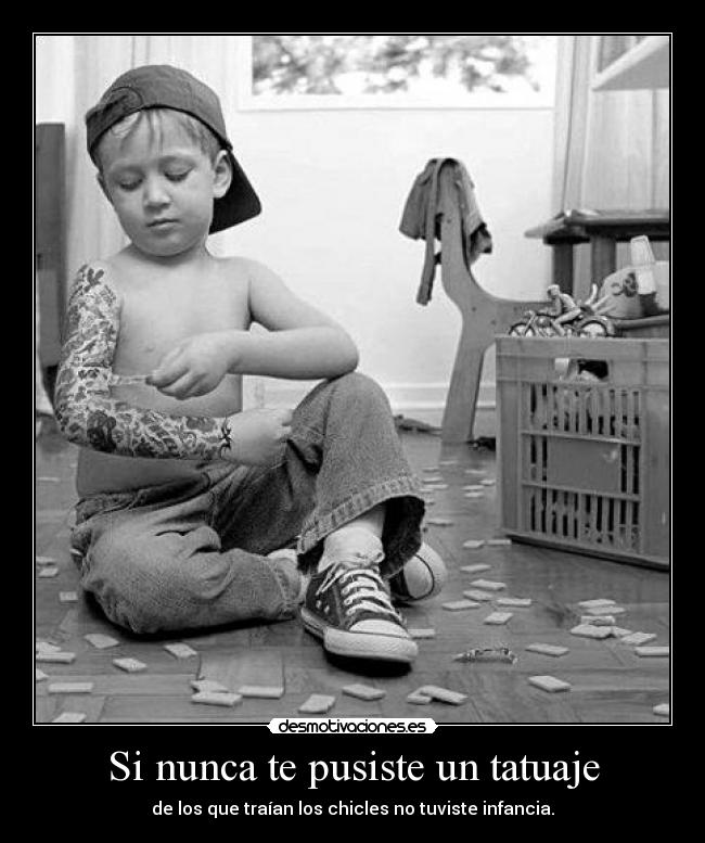 Si nunca te pusiste un tatuaje - de los que traían los chicles no tuviste infancia.