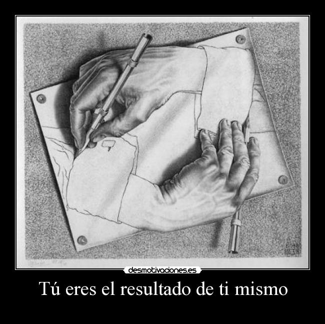 Tú eres el resultado de ti mismo - 