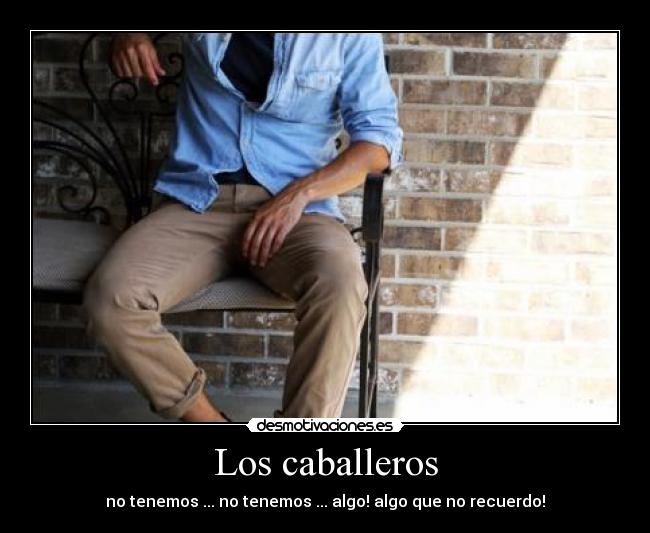 Los caballeros - no tenemos ... no tenemos ... algo! algo que no recuerdo!