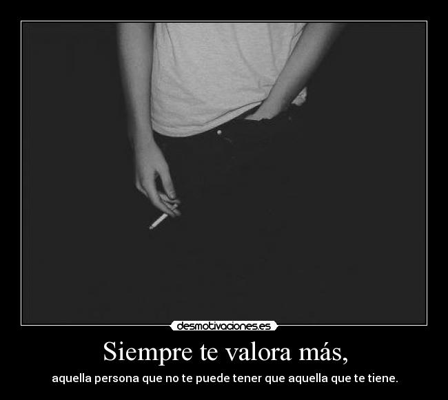 Siempre te valora más, -