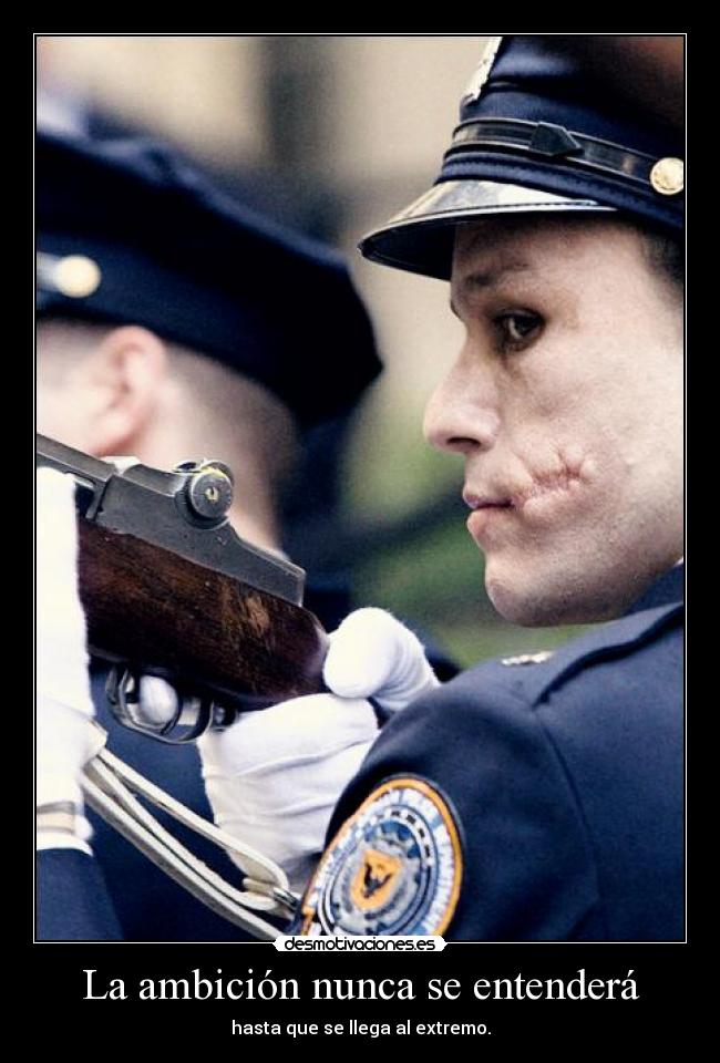 La ambición nunca se entenderá - hasta que se llega al extremo.