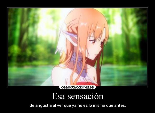 Esa sensación - de angustia al ver que ya no es lo mismo que antes.