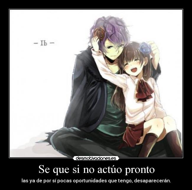 Se que si no actúo pronto -