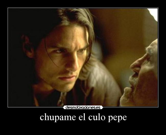 chupame el culo pepe -