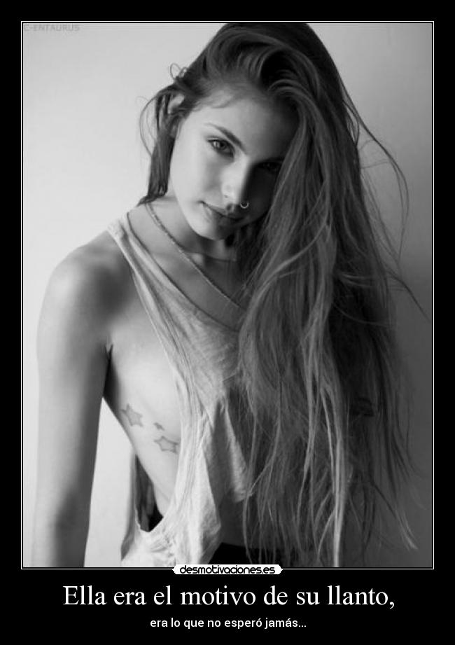 Ella era el motivo de su llanto, - era lo que no esperó jamás...