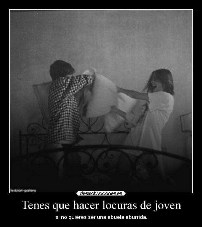 Tenes que hacer locuras de joven - si no quieres ser una abuela aburrida.