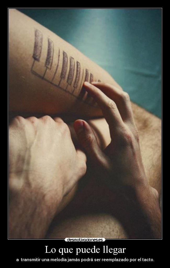 Lo que puede llegar - a transmitir una melodía jamás podrá ser reemplazado por el tacto.