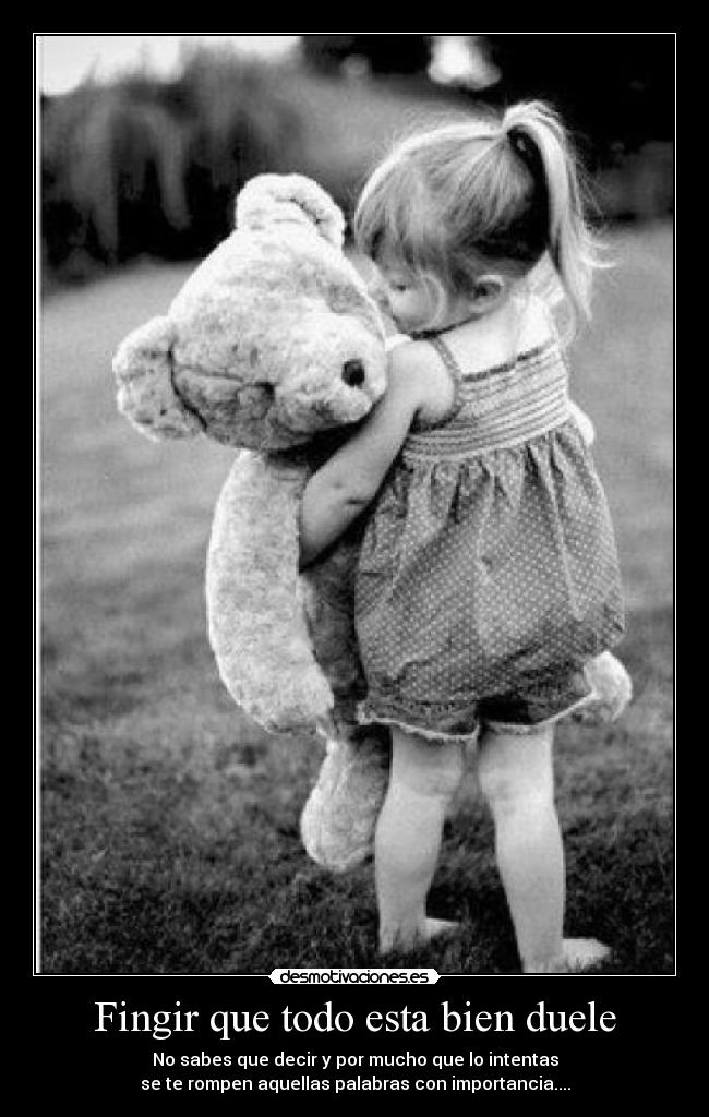 Fingir que todo esta bien duele - No sabes que decir y por mucho que lo intentas
se te rompen aquellas palabras con importancia....