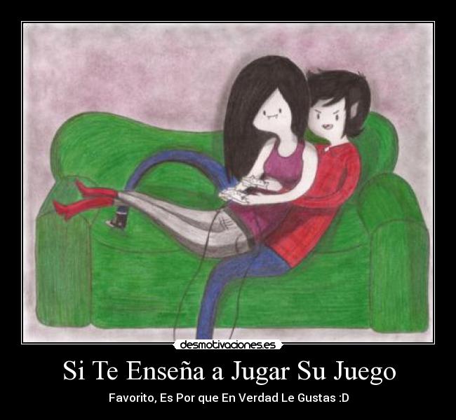 Si Te Enseña a Jugar Su Juego - Favorito, Es Por que En Verdad Le Gustas :D