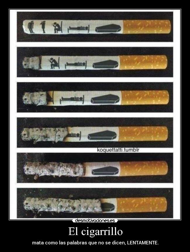 El cigarrillo - mata como las palabras que no se dicen, LENTAMENTE.