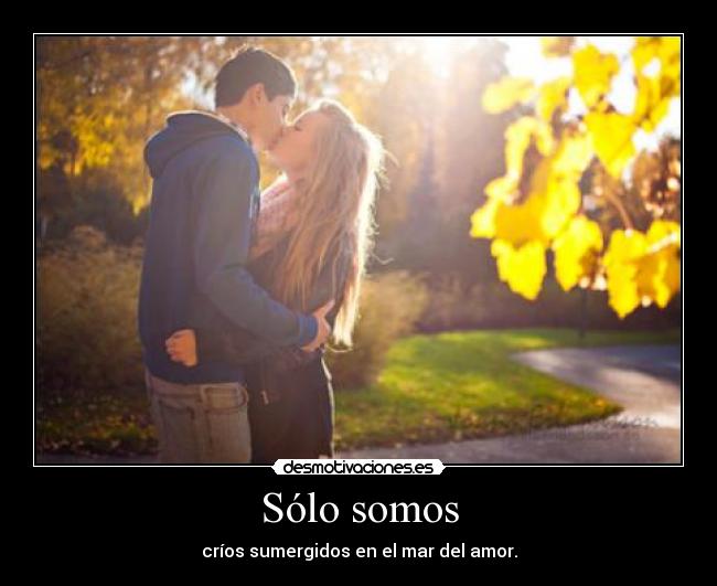 Sólo somos - críos sumergidos en el mar del amor.