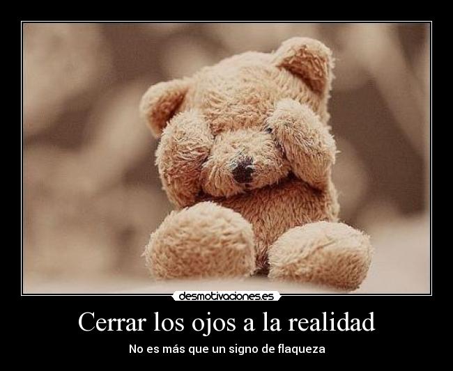 Cerrar los ojos a la realidad -