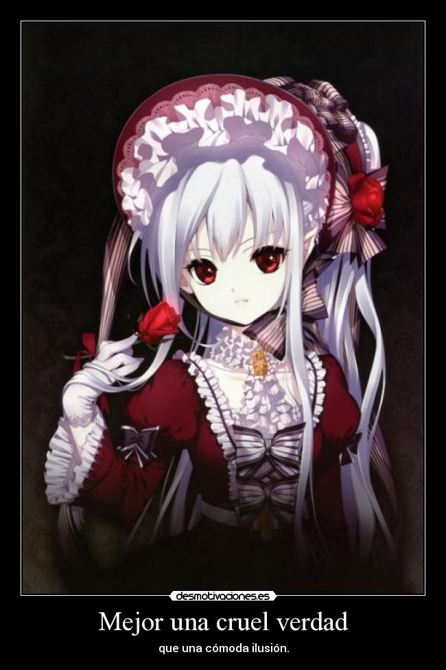 Mejor una cruel verdad - que una cómoda ilusión.