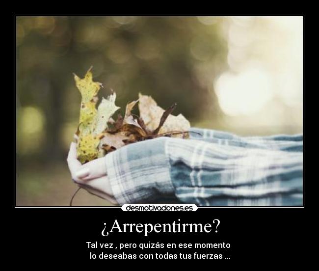 ¿Arrepentirme? -