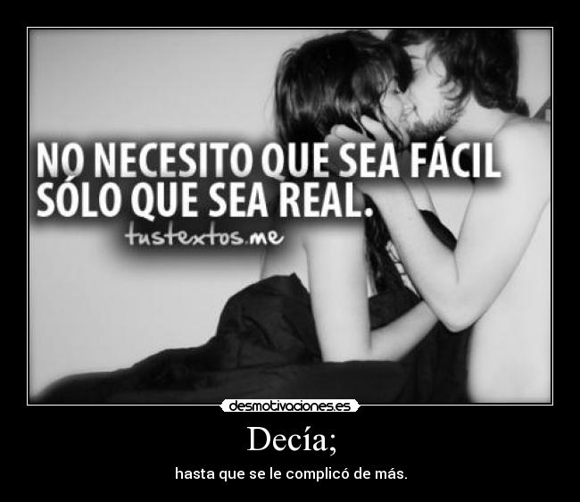 Decía; - hasta que se le complicó de más.