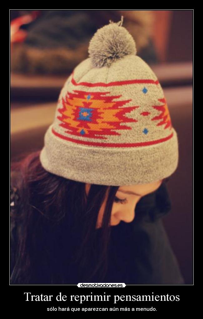Tratar de reprimir pensamientos - sólo hará que aparezcan aún más a menudo.