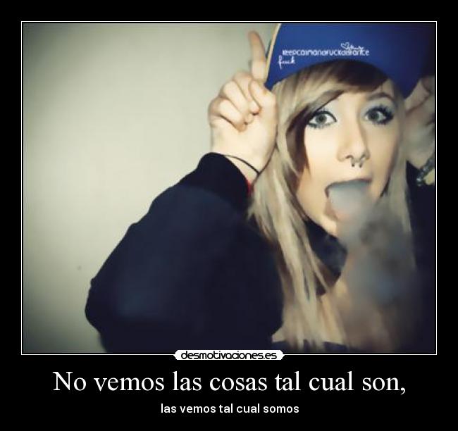 No vemos las cosas tal cual son, - las vemos tal cual somos