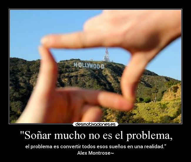 Soñar mucho no es el problema, -