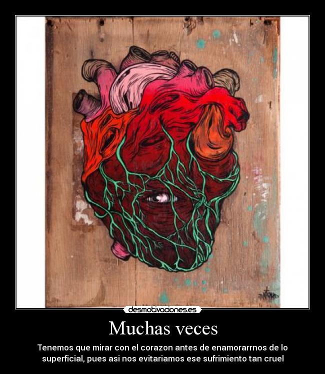 Muchas veces - Tenemos que mirar con el corazon antes de enamorarrnos de lo
superficial, pues asi nos evitariamos ese sufrimiento tan cruel