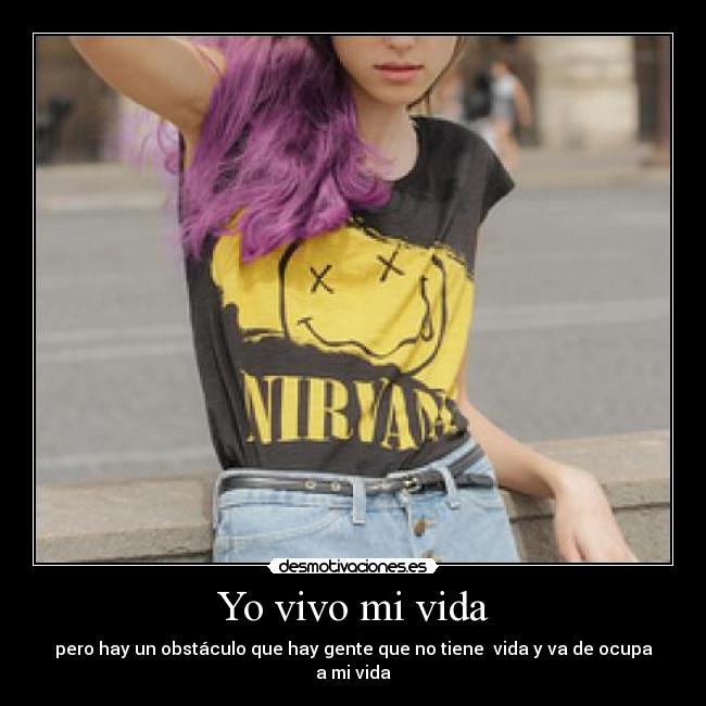 Yo vivo mi vida - pero hay un obstáculo que hay gente que no tiene  vida y va de ocupa a mi vida