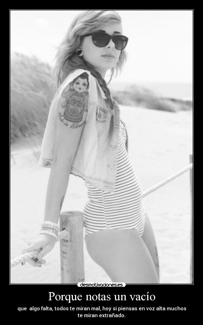 Porque notas un vacío - que algo falta, todos te miran mal, hoy si piensas en voz alta muchos
te miran extrañado.