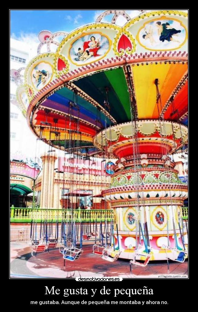 Me gusta y de pequeña - me gustaba. Aunque de pequeña me montaba y ahora no.