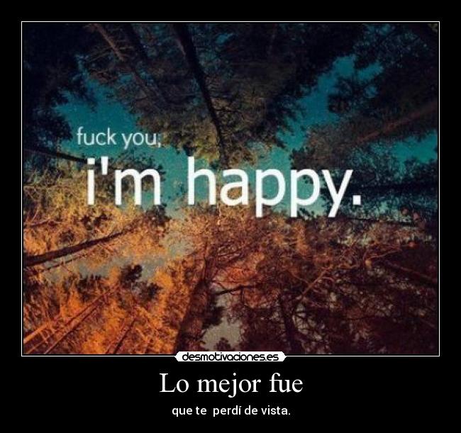 Lo mejor fue - que te perdí de vista.