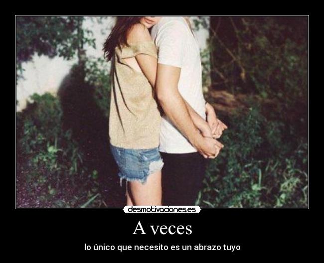 A veces - lo único que necesito es un abrazo tuyo
