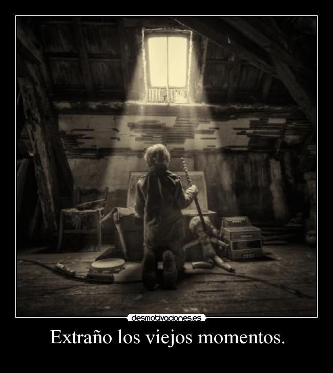 Extraño los viejos momentos. -