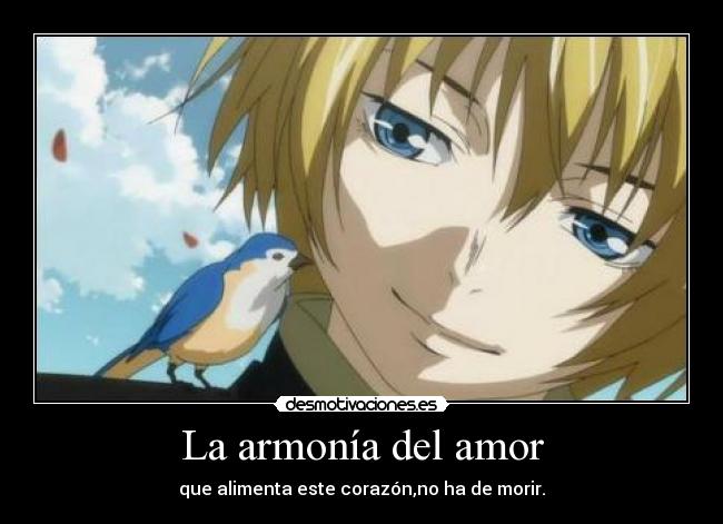La armonía del amor - que alimenta este corazón,no ha de morir.