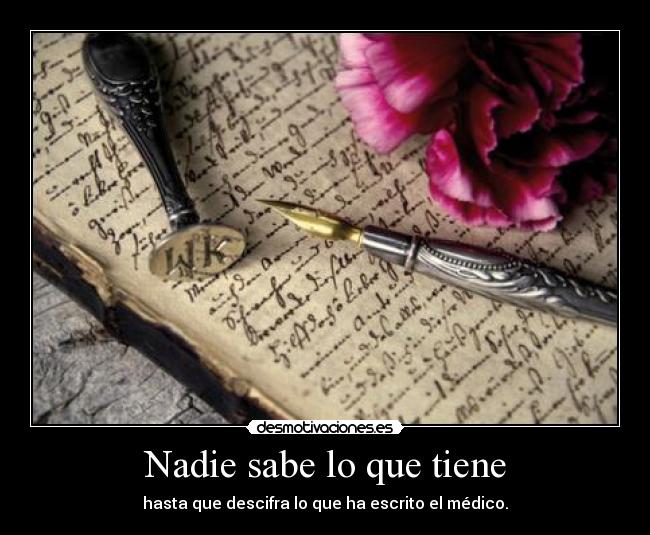 Nadie sabe lo que tiene - hasta que descifra lo que ha escrito el médico.